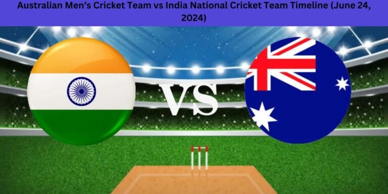 Australian Men’s Cricket Team vs India National Cricket Team Timeline (June 24, 2024)